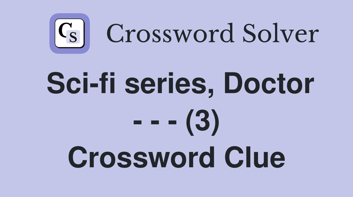 Scifi series, Doctor (3) Crossword Clue Answers Crossword Solver